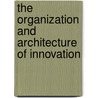 The Organization and Architecture of Innovation by Gunter Henn