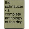 The Schnauzer - a Complete Anthology of the Dog door Authors Various
