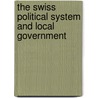 The Swiss Political System and Local Government door Michael Sell