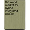 The World Market for Hybrid Integrated Circuits by Icon Group International