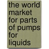 The World Market for Parts of Pumps for Liquids door Icon Group International