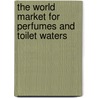 The World Market for Perfumes and Toilet Waters door Icon Group International