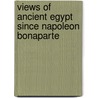 Views of Ancient Egypt Since Napoleon Bonaparte by David Jeffreys