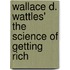 Wallace D. Wattles' the Science of Getting Rich