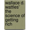 Wallace D. Wattles' the Science of Getting Rich by James Robinson