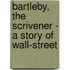 Bartleby, the Scrivener - a Story of Wall-Street
