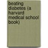 Beating Diabetes (A Harvard Medical School Book)