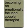 Becoming an Emotionally Focused Couple Therapist door Susan M. Johnson