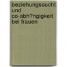 Beziehungssucht Und Co-Abh�Ngigkeit Bei Frauen by Sabine Schmidt