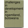 Challenges in Development in Ngamiland, Botswana door Jan L�dert