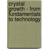Crystal Growth - from Fundamentals to Technology by Peter Rudolph