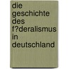 Die Geschichte Des F�Deralismus in Deutschland by Alexander Fricke