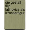 Die Gestalt Filip Latinovicz Als K�Nstlerfigur by Ivanka Steber