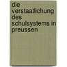 Die Verstaatlichung Des Schulsystems in Preussen by Jenny-Maria Braun