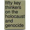 Fifty Key Thinkers on the Holocaust and Genocide door Steven L. Jacobs