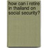 How Can I Retire in Thailand on Social Security?