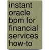 Instant Oracle Bpm for Financial Services How-To door Rao B. M. Madhusudhan