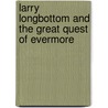 Larry Longbottom and the Great Quest of Evermore by Jay Joe
