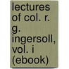 Lectures of Col. R. G. Ingersoll, Vol. I (Ebook) door Col. Robert Green Ingersoll