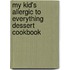 My Kid's Allergic to Everything Dessert Cookbook