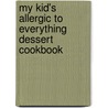 My Kid's Allergic to Everything Dessert Cookbook door Wilma Selzer Nachsin