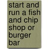 Start and Run a Fish and Chip Shop Or Burger Bar door James Kayui Li