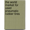 The World Market for Used Pneumatic Rubber Tires by Icon Group International