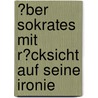 �Ber Sokrates Mit R�Cksicht Auf Seine Ironie door Jasmin Weitzel