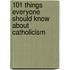 101 Things Everyone Should Know about Catholicism