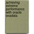 Achieving Extreme Performance with Oracle Exadata