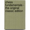 Chess Fundamentals - the Original Classic Edition by Jos Ral Capablanca