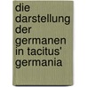 Die Darstellung Der Germanen in Tacitus' Germania door Daniel Hitzing