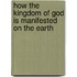 How the Kingdom of God Is Manifested on the Earth