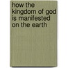 How the Kingdom of God Is Manifested on the Earth by Kenneth B. Alexander