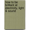 How to Be Brilliant at Electricity, Light & Sound by Colin Hughes