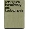Peter Iljitsch Tschaikowsky - Eine Kurzbiographie by Alexa Saße