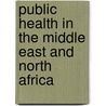 Public Health in the Middle East and North Africa door Francisca Ayodeji Akala