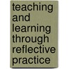 Teaching and Learning Through Reflective Practice by Tony Ghaye