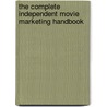 The Complete Independent Movie Marketing Handbook by Mark Steven Bosko