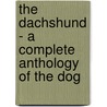 The Dachshund - a Complete Anthology of the Dog door Authors Various