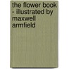 The Flower Book - Illustrated by Maxwell Armfield door Constance Armfield