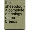 The Sheepdog - a Complete Anthology of the Breeds by Authors Various