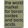 The World Market for Boron Oxides and Boric Acids door Icon Group International