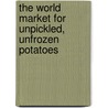 The World Market for Unpickled, Unfrozen Potatoes door Icon Group International
