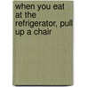 When You Eat at the Refrigerator, Pull Up a Chair door Laura Moriarty