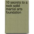 10 Secrets to a Rock Solid Martial Arts Foundation