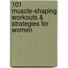 101 Muscle-Shaping Workouts & Strategies for Women by Muscle