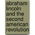 Abraham Lincoln and the Second American Revolution