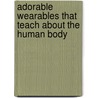 Adorable Wearables That Teach About the Human Body by Patricia J. Wynne