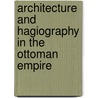 Architecture and Hagiography in the Ottoman Empire door Y�rekli